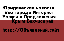 Atties “Юридические новости“ - Все города Интернет » Услуги и Предложения   . Крым,Бахчисарай